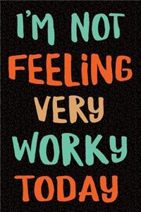 I'm Not Feeling Very Worky Today