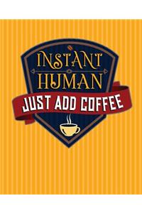 Instant Human Just Add Coffee