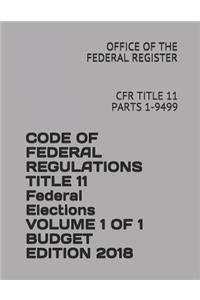 Code of Federal Regulations Title 11 Federal Elections Volume 1 of 1 Budget Edition 2018