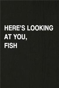 Here's Looking at You, Fish