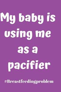 My Baby Is Using Me as a Pacifier: Journal or Notebook