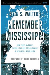 Remember Mississippi: How Chris McDaniel Exposed the GOP Establishment and Inspired a Revolution