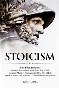 Stoicism: 3 Books in One - Stoicism: Introduction to the Stoic Way of Life, Stoicism Mastery: Mastering the Stoic Way of Life, Stoicism: Live a Life ... on St