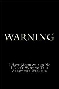 Warning I Hate Mondays and No I Don't Want to Talk About the Weekend