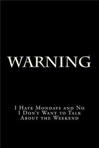 Warning I Hate Mondays and No I Don't Want to Talk About the Weekend