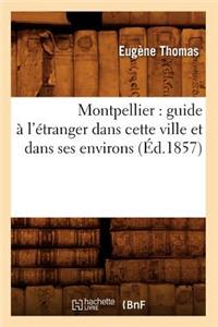 Montpellier: Guide À l'Étranger Dans Cette Ville Et Dans Ses Environs (Éd.1857)