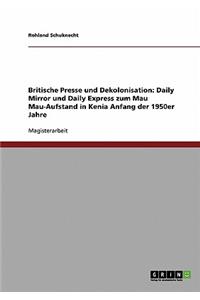 Britische Presse und Dekolonisation. Daily Mirror und Daily Express zum Mau Mau-Aufstand in Kenia Anfang der 1950er Jahre