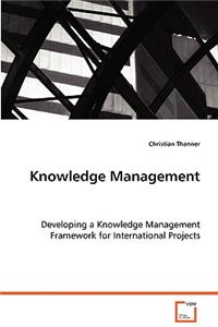 Knowledge Management - Developing a Knowledge Management Framework for International Projects