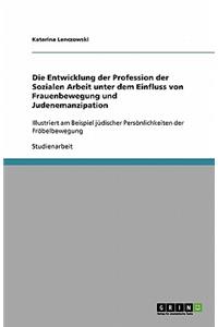Die Entwicklung der Profession der Sozialen Arbeit unter dem Einfluss von Frauenbewegung und Judenemanzipation