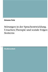 Störungen in Der Sprachentwicklung. Ursachen, Therapie Und Soziale Folgen Des Stotterns