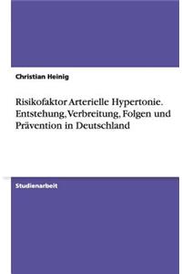 Risikofaktor Arterielle Hypertonie. Entstehung, Verbreitung, Folgen und Prävention in Deutschland