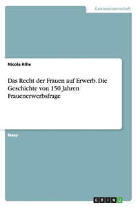 Das Recht der Frauen auf Erwerb. Die Geschichte von 150 Jahren Frauenerwerbsfrage