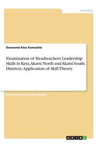 Examination of Headteachers Leadership Skills in Keta, Akatsi North and Akatsi South Districts. Application of Skill Theory