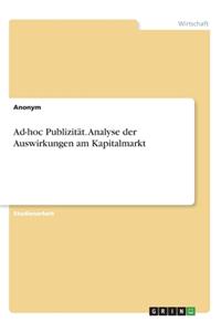 Ad-hoc Publizität. Analyse der Auswirkungen am Kapitalmarkt