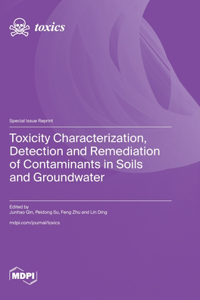Toxicity Characterization, Detection and Remediation of Contaminants in Soils and Groundwater