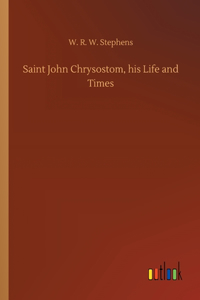 Saint John Chrysostom, his Life and Times