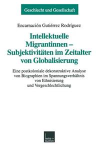 Intellektuelle Migrantinnen -- Subjektivitäten Im Zeitalter Von Globalisierung