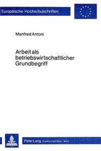 Arbeit als betriebswirtschaftlicher Grundbegriff