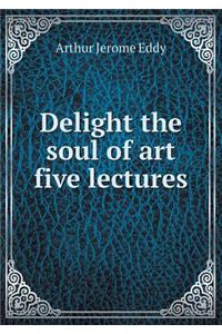 Delight the soul of art five lectures
