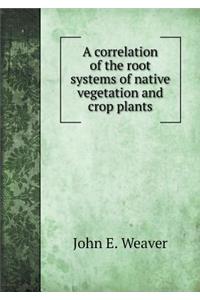 A Correlation of the Root Systems of Native Vegetation and Crop Plants