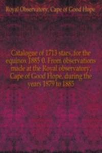 CATALOGUE OF 1713 STARS FOR THE EQUINOX