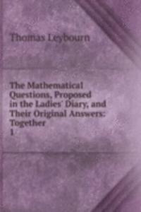Mathematical Questions, Proposed in the Ladies' Diary, and Their Original Answers
