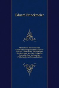 Abriss Einer Documentirten Geschichte Der Spanischen National-literatur: Nebst Einer Vollstandigen Guellenkunde, Von Den Fruhesten Zeiten Bis Zum Anfange Des 17 Jahrhunderts (German Edition)