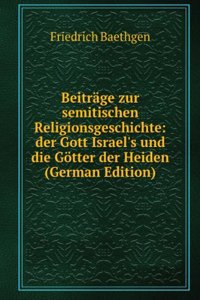 Beitrage zur semitischen Religionsgeschichte: der Gott Israel's und die Gotter der Heiden (German Edition)