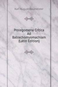 Prolegomena Critica Ad Batrachomyomachiam (Latin Edition)
