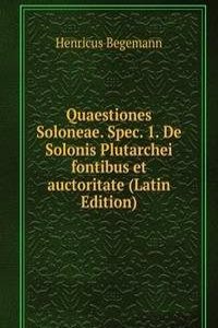 Quaestiones Soloneae. Spec. 1. De Solonis Plutarchei fontibus et auctoritate (Latin Edition)