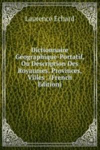 Dictionnaire Geographique-Portatif, Ou Description Des Royaumes, Provinces, Villes . (French Edition)