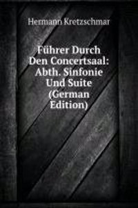 Fuhrer Durch Den Concertsaal: Abth. Sinfonie Und Suite (German Edition)