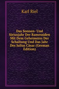 Das Sonnen- Und Siriusjahr Der Ramessiden Mit Dem Geheimniss Der Schaltung Und Das Jahr Des Julius Casar (German Edition)