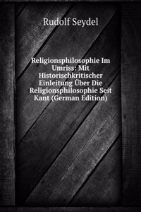 Religionsphilosophie Im Umriss: Mit Historischkritischer Einleitung Uber Die Religionsphilosophie Seit Kant (German Edition)
