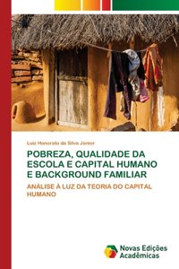 Pobreza, Qualidade Da Escola E Capital Humano E Background Familiar