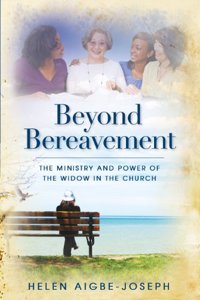 Beyond Bereavement: The Ministry and Power of the Widow in the Church