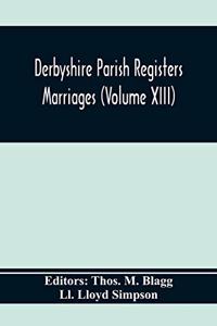 Derbyshire Parish Registers. Marriages (Volume Xiii)