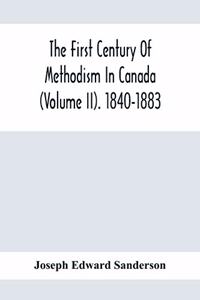 The First Century Of Methodism In Canada (Volume Ii). 1840-1883