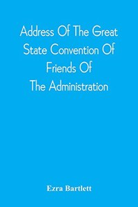 Address Of The Great State Convention Of Friends Of The Administration, Assembled At The Capitol In Concord, June 12, 1828