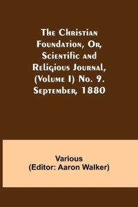 Christian Foundation, Or, Scientific and Religious Journal, (Volume I) No. 9. September, 1880