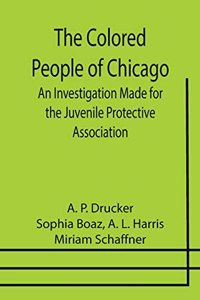 Colored People of Chicago; An Investigation Made for the Juvenile Protective Association