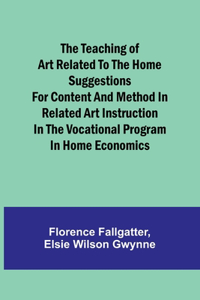 Teaching of Art Related to the Home Suggestions for content and method in related art instruction in the vocational program in home economics
