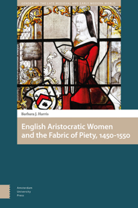 English Aristocratic Women's Religious Patronage, 1450-1550