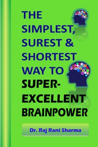 Simplest, Surest & Shortest Way To Superexcellent Brainpower