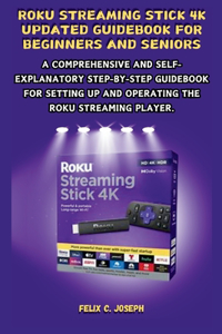 Roku Streaming Stick 4K Updated Guidebook for Beginners and Seniors