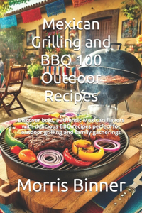 Mexican Grilling and BBQ 100 Outdoor Recipes