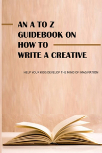 An A To Z Guidebook On How To Write A Creative Story