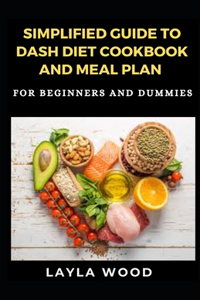 Simplified Guide To Dash Diet Cookbook And Meal Plan For Beginners And Dummies