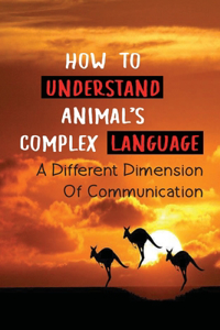 How To Understand Animal's Complex Language