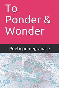 To Ponder & Wonder